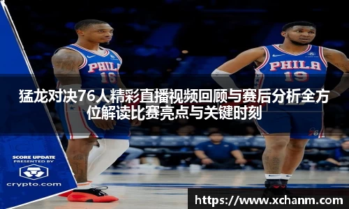 猛龙对决76人精彩直播视频回顾与赛后分析全方位解读比赛亮点与关键时刻
