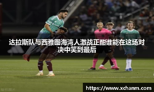 达拉斯队与西雅图海湾人激战正酣谁能在这场对决中笑到最后