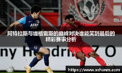 阿特拉斯与堤格雷斯的巅峰对决谁能笑到最后的精彩赛事分析